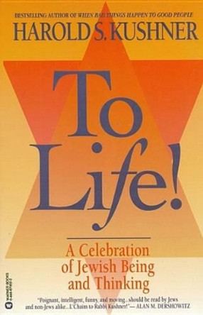 To Life!: A Celebration of Jewish Being and Thinking by Harold S Kushner 9780446670029