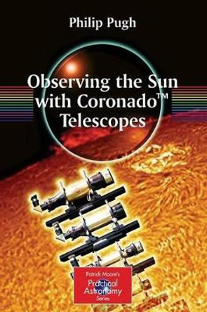 Observing the Sun with Coronado (TM) Telescopes by Philip Pugh 9780387681269