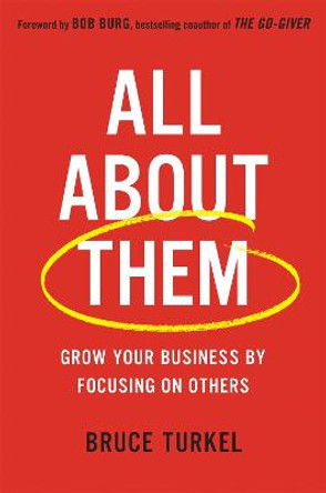 All about Them: Grow Your Business by Focusing on Others by Bob Burg