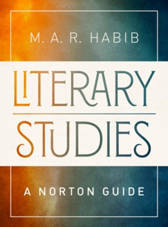 Literary Studies: A Norton Guide by M.A.R. Habib 9780393937954