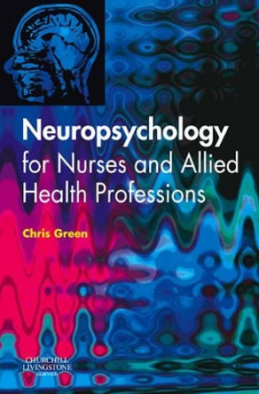 Neuropsychology for Nurses and Allied Health Professionals by Chris Green 9780443101069