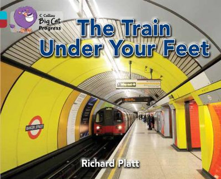 The Train Under Your Feet: Band 07 Turquoise/Band 14 Ruby (Collins Big Cat Progress) by Richard Platt