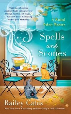 Spells and Scones: A Magical Bakery Mystery by Bailey Cates 9780451467430