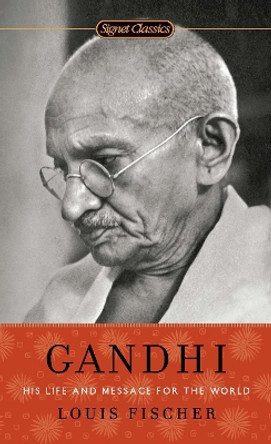 Gandhi: His Life and Message for the World by Louis Fischer 9780451531704 Gandhi: His Life and Message for the World by Louis Fischer 9780451531704