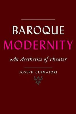 Baroque Modernity: An Aesthetics of Theater by Joseph Cermatori