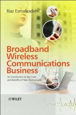 Broadband Wireless Communications Business: An Introduction to the Costs and Benefits of New Technologies by Riaz Esmailzadeh 9780470013113