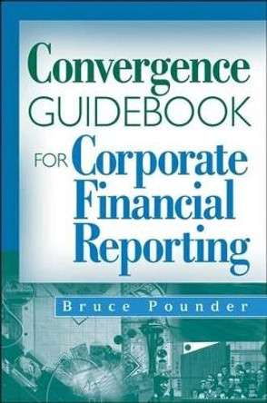 Convergence Guidebook for Corporate Financial Reporting by Bruce Pounder 9780470285879