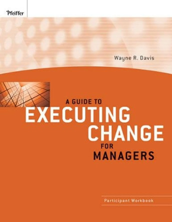 A Guide to Executing Change for Managers: Participant Workbook by Wayne R. Davis 9780470400036