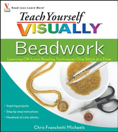 Teach Yourself VISUALLY Beadwork: Learning Off-Loom Beading Techniques One Stitch at a Time by Chris Franchetti Michaels 9780470454664