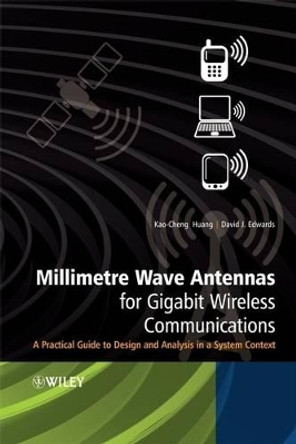 Millimetre Wave Antennas for Gigabit Wireless Communications: A Practical Guide to Design and Analysis in a System Context by Kao-Cheng Huang 9780470515983