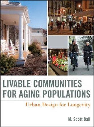 Livable Communities for Aging Populations: Urban Design for Longevity by M. Scott Ball 9780470641927