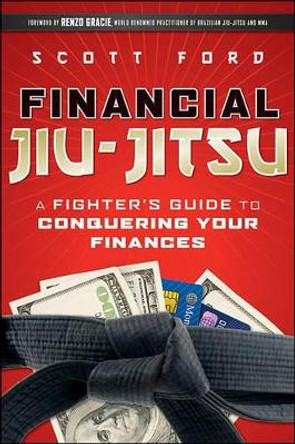 Financial Jiu-Jitsu: A Fighter's Guide to Conquering Your Finances by Scott Ford 9780470648308