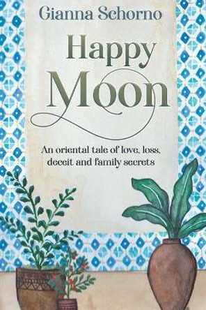 Happy Moon: An oriental tale of love, loss, deceit and family secrets by Gianna Schorno