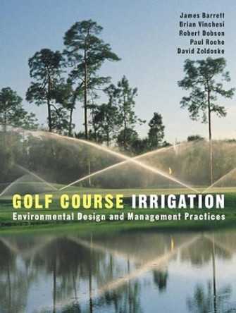 Golf Course Irrigation: Environmental Design and Management Practices by James Barrett 9780471148302