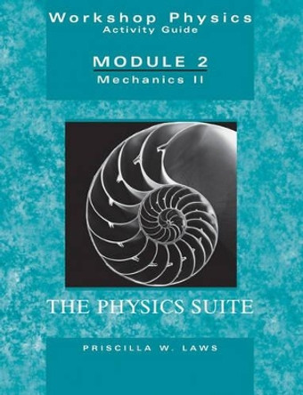 Workshop Physics Activity Guide: Momentum, Energy, Rotational and Harmonic Motion, and Chaos (Units 8 - 15), Module 2 Mechanics II by Priscilla W. Laws 9780471641551