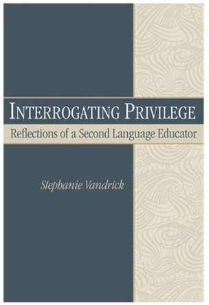 Interrogating Privilege: Reflections of a Second Language Educator by Stephanie Vandrick 9780472033942