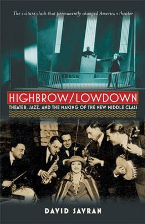 Highbrow/Lowdown: Theater, Jazz and the Making of the New Middle Class by David Savran 9780472034451