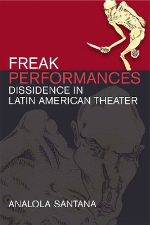 Freak Performances: Dissidence in Latin American Theater by Analola Santana 9780472053919