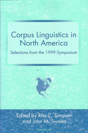Corpus Linguistics in North America: Selections from the 1999 Symposium by Rita C. Simpson 9780472067626