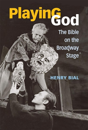 Playing God: The Bible on the Broadway Stage by Henry Bial 9780472072927