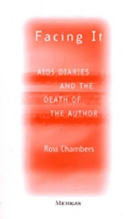 Facing it: AIDS Diaries and the Death of the Author by Ross Chambers 9780472087488