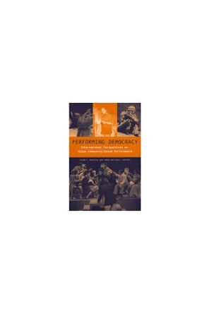 Performing Democracy: International Perspectives on Urban Community-based Performance by Susan C. Haedicke 9780472097609