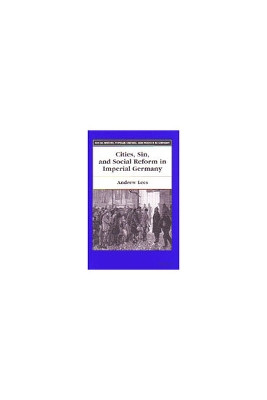 Cities, Sin, and Social Reform in Imperial Germany by Andrew Lees 9780472112586