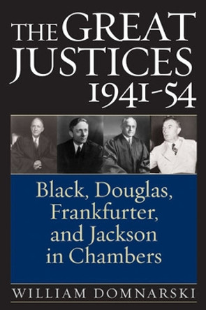 The Great Justices, 1941-54: Black, Douglas, Frankfurter, and Jackson in Chambers by William Domnarski 9780472115365