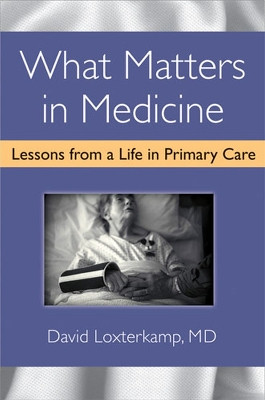 What Matters in Medicine: Lessons from a Life in Primary Care by David Loxterkamp 9780472118656