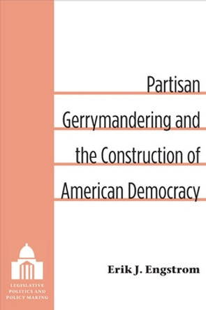 Partisan Gerrymandering and the Construction of American Democracy by Erik J. Engstrom 9780472119011