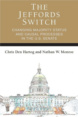 The Jeffords Switch: Changing Majority Status and Causal Processes in the U.S. Senate by Nathan Monroe 9780472131426