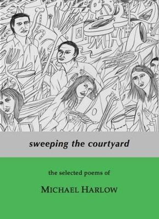 Sweeping the Courtyard: The Selected Poems of Michael Harlow by Michael Harlow 9780473274207