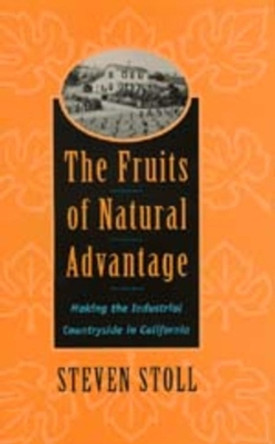 The Fruits of Natural Advantage: Making the Industrial Countryside in California by Steven Stoll 9780520211728