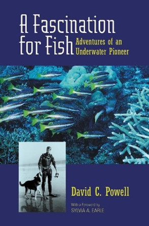 A Fascination for Fish: Adventures of an Underwater Pioneer by David C. Powell 9780520239173