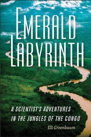 Emerald Labyrinth - A Scientist's Adventures in the Jungles of the Congo by Eli Greenbaum