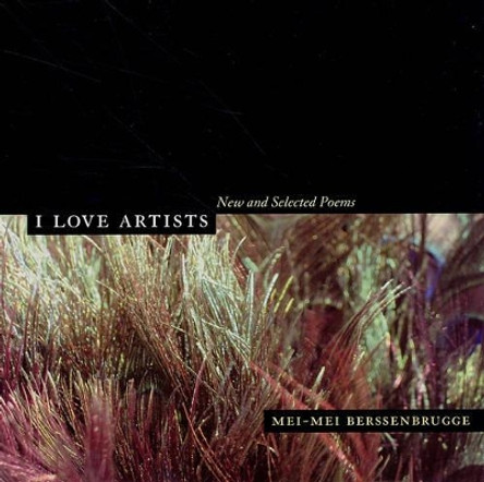 I Love Artists: New and Selected Poems by Mei-mei Berssenbrugge 9780520246027