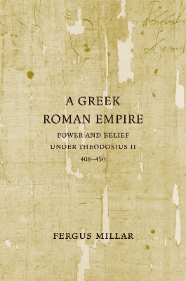 A Greek Roman Empire: Power and Belief under Theodosius II (408-450) by Fergus Millar 9780520253919