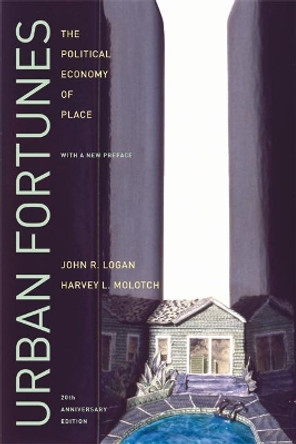 Urban Fortunes: The Political Economy of Place, 20th Anniversary Edition, With a New Preface by John R. Logan 9780520254282