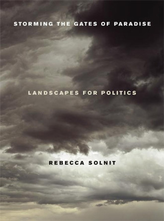 Storming the Gates of Paradise: Landscapes for Politics by Rebecca Solnit 9780520256569