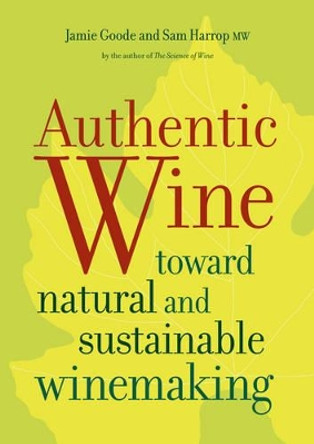 Authentic Wine: Toward Natural and Sustainable Winemaking by Jamie Goode 9780520265639