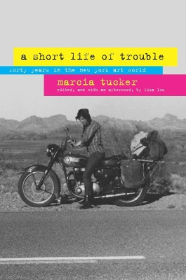 A Short Life of Trouble: Forty Years in the New York Art World by Marcia Tucker 9780520265950