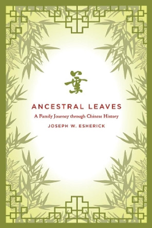 Ancestral Leaves: A Family Journey through Chinese History by Joseph W. Esherick 9780520267008