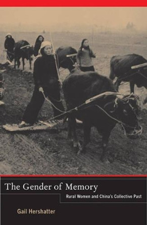 The Gender of Memory: Rural Women and China's Collective Past by Gail Hershatter 9780520267701