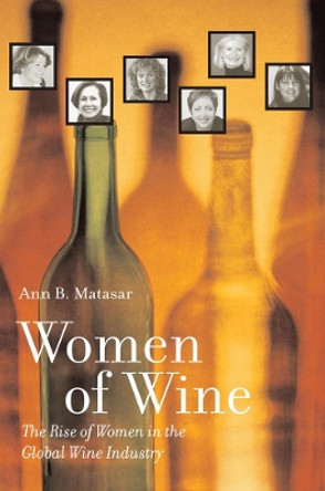 Women of Wine: The Rise of Women in the Global Wine Industry by Ann B. Matasar 9780520267961