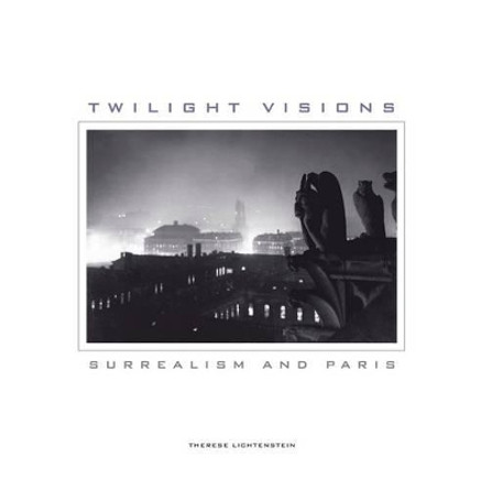 Twilight Visions: Surrealism and Paris by Therese Lichtenstein 9780520271272