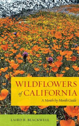 Wildflowers of California: A Month-by-Month Guide by Laird Blackwell 9780520272064