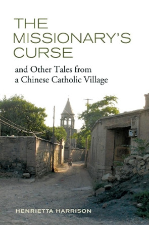 The Missionary's Curse and Other Tales from a Chinese Catholic Village by Henrietta Harrison 9780520273122