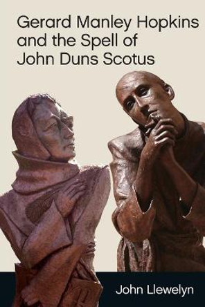Gerard Manley Hopkins and the Spell of John Duns Scotus by Reader in Philosophy John Llewelyn