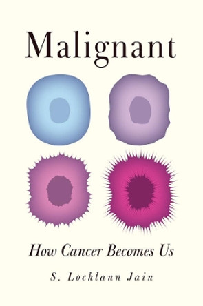 Malignant: How Cancer Becomes Us by S. Lochlann Jain 9780520276574