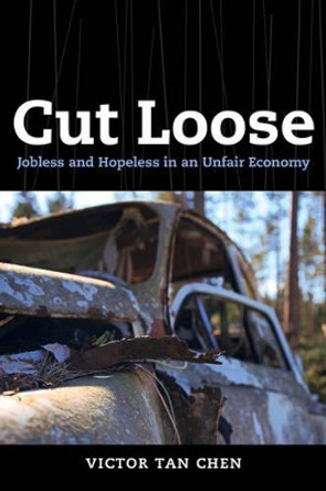 Cut Loose: Jobless and Hopeless in an Unfair Economy by Victor Tan Chen 9780520283015